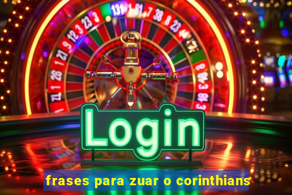 frases para zuar o corinthians